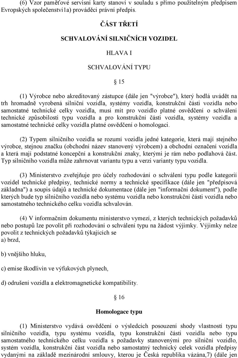 systémy vozidla, konstrukční části vozidla nebo samostatné technické celky vozidla, musí mít pro vozidlo platné osvědčení o schválení technické způsobilosti typu vozidla a pro konstrukční části