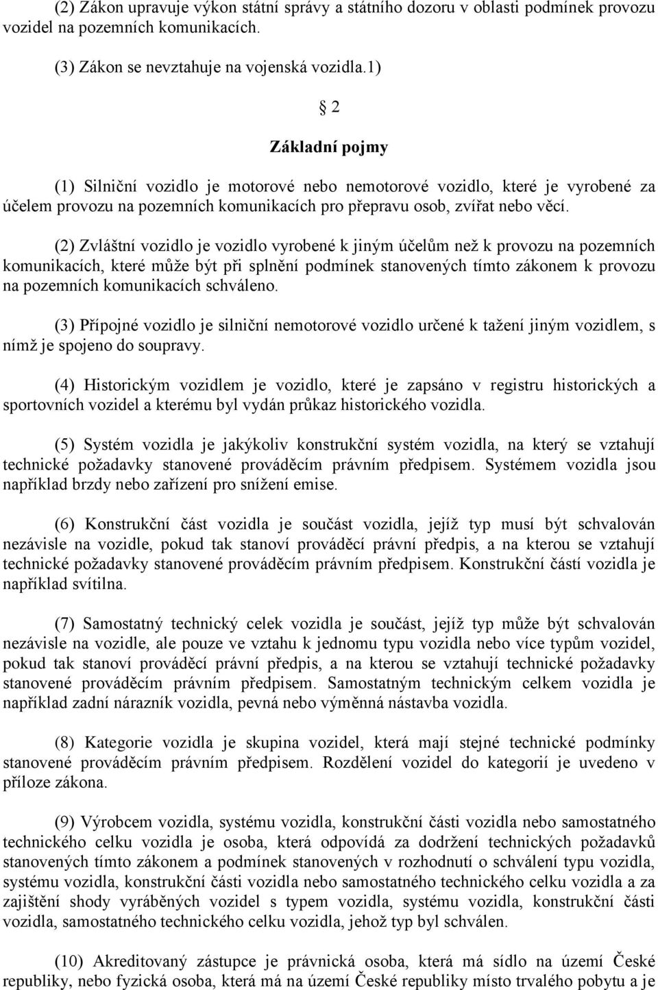 (2) Zvláštní vozidlo je vozidlo vyrobené k jiným účelům než k provozu na pozemních komunikacích, které může být při splnění podmínek stanovených tímto zákonem k provozu na pozemních komunikacích