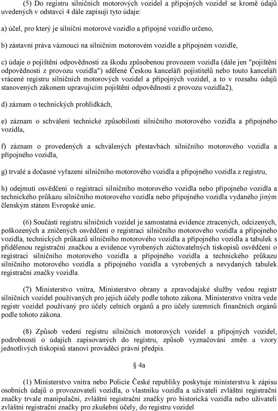 provozu vozidla") sdělené Českou kanceláří pojistitelů nebo touto kanceláří vrácené registru silničních motorových vozidel a přípojných vozidel, a to v rozsahu údajů stanovených zákonem upravujícím