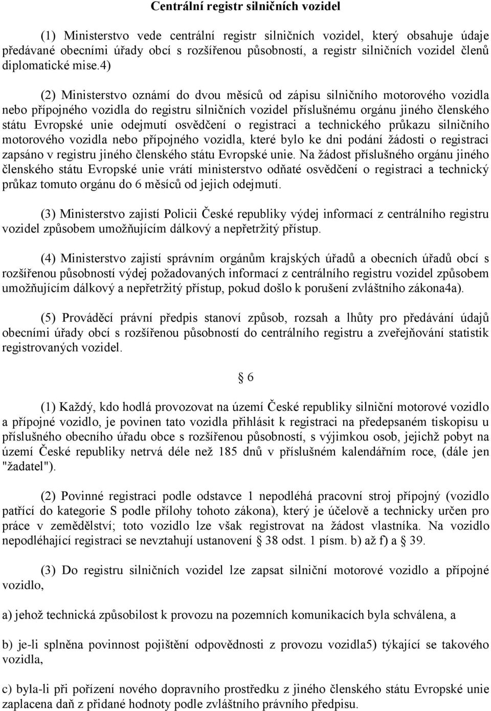 4) (2) Ministerstvo oznámí do dvou měsíců od zápisu silničního motorového vozidla nebo přípojného vozidla do registru silničních vozidel příslušnému orgánu jiného členského státu Evropské unie