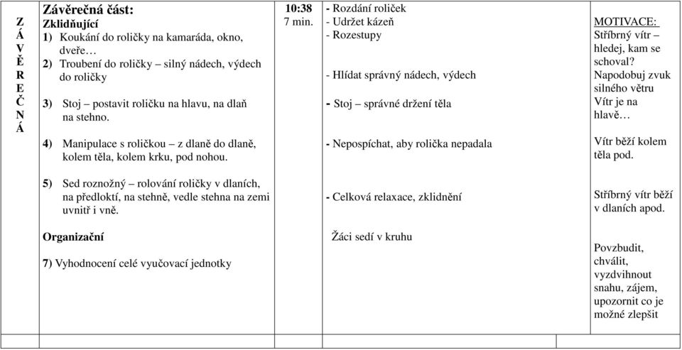 - Rozdání roliček - Udržet kázeň - Rozestupy - Hlídat správný nádech, výdech - Stoj správné držení těla - epospíchat, aby rolička nepadala MOTIACE: Stříbrný vítr hledej, kam se schoval?