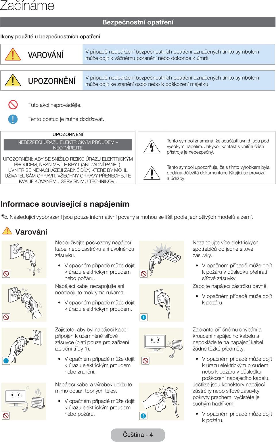 UPOZORNĚNÍ NEBEZPEČÍ ÚRAZU ELEKTRICKÝM PROUDEM NEOTVÍREJTE UPOZORNĚNÍ: ABY SE SNÍŽILO RIZIKO ÚRAZU ELEKTRICKÝM PROUDEM, NESNÍMEJTE KRYT (ANI ZADNÍ PANEL).