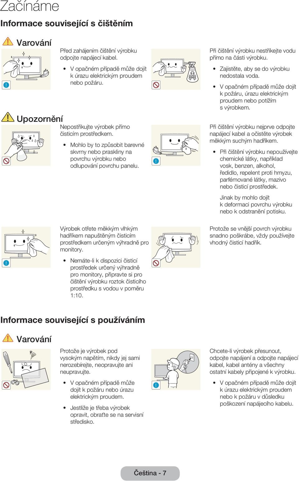 Mohlo by to způsobit barevné skvrny nebo praskliny na povrchu výrobku nebo odlupování povrchu panelu.! Zajistěte, aby se do výrobku nedostala voda.