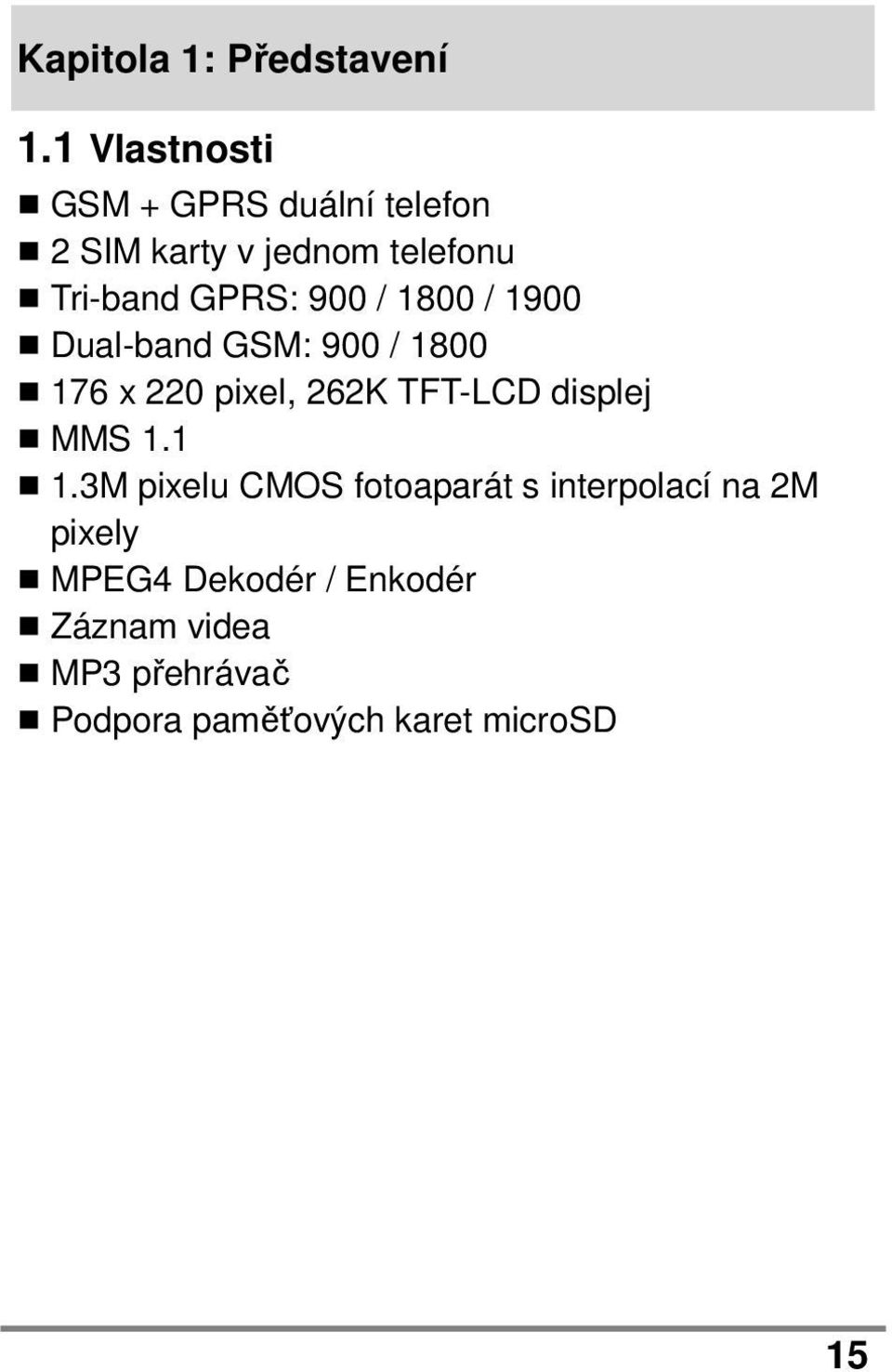 900 / 1800 / 1900 Dual-band GSM: 900 / 1800 176 x 220 pixel, 262K TFT-LCD displej MMS