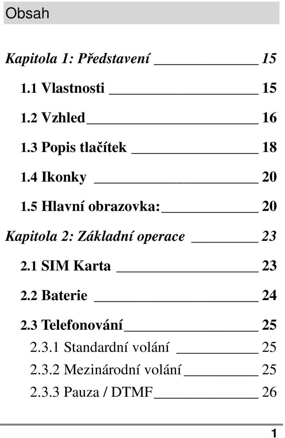 5 Hlavní obrazovka: 20 Kapitola 2: Základní operace 23 2.