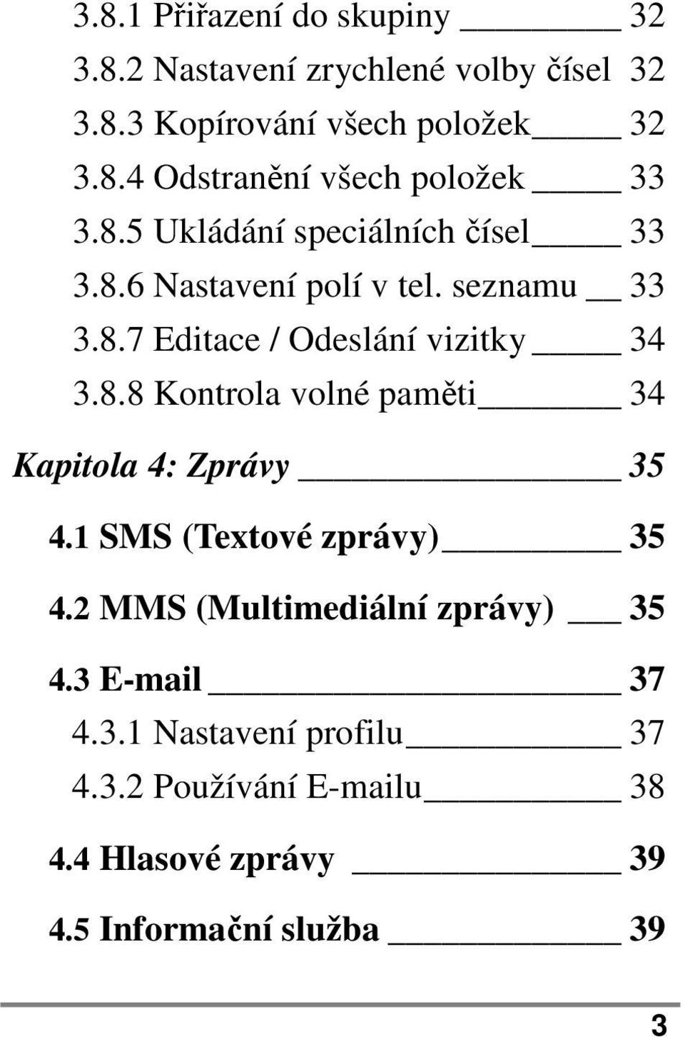 1 SMS (Textové zprávy) 35 4.2 MMS (Multimediální zprávy) 35 4.3 E-mail 37 4.3.1 Nastavení profilu 37 4.3.2 Používání E-mailu 38 4.