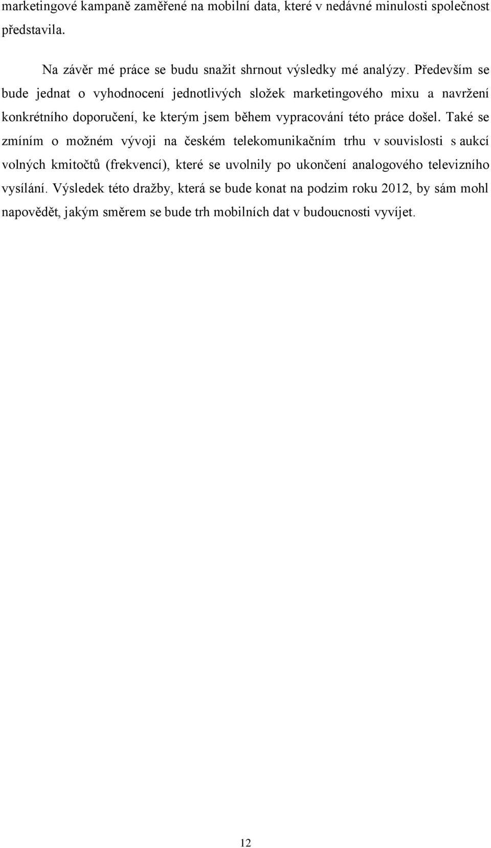 Také se zmíním o možném vývoji na českém telekomunikačním trhu v souvislosti s aukcí volných kmitočtů (frekvencí), které se uvolnily po ukončení analogového