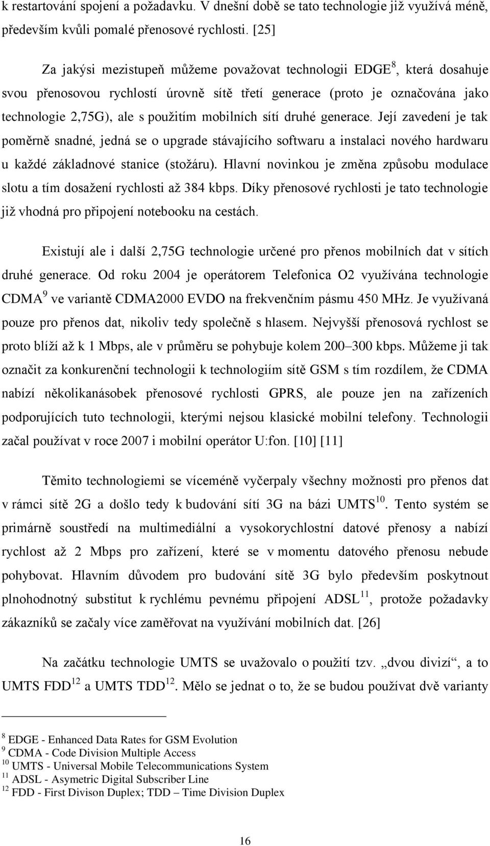 mobilních sítí druhé generace. Její zavedení je tak poměrně snadné, jedná se o upgrade stávajícího softwaru a instalaci nového hardwaru u každé základnové stanice (stožáru).