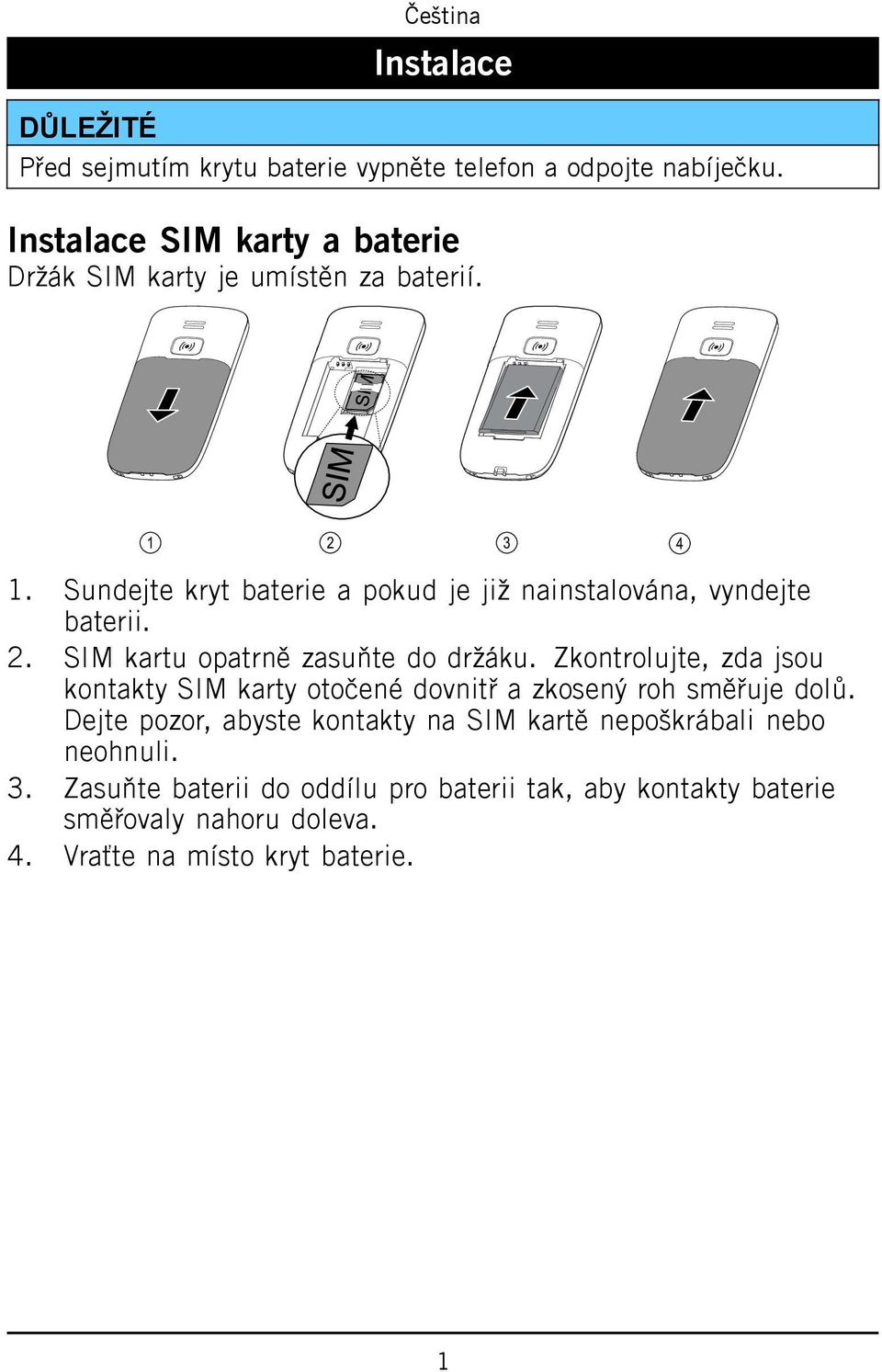 Sundejte kryt baterie a pokud je již nainstalována, vyndejte baterii. 2. SIM kartu opatrně zasuňte do držáku.