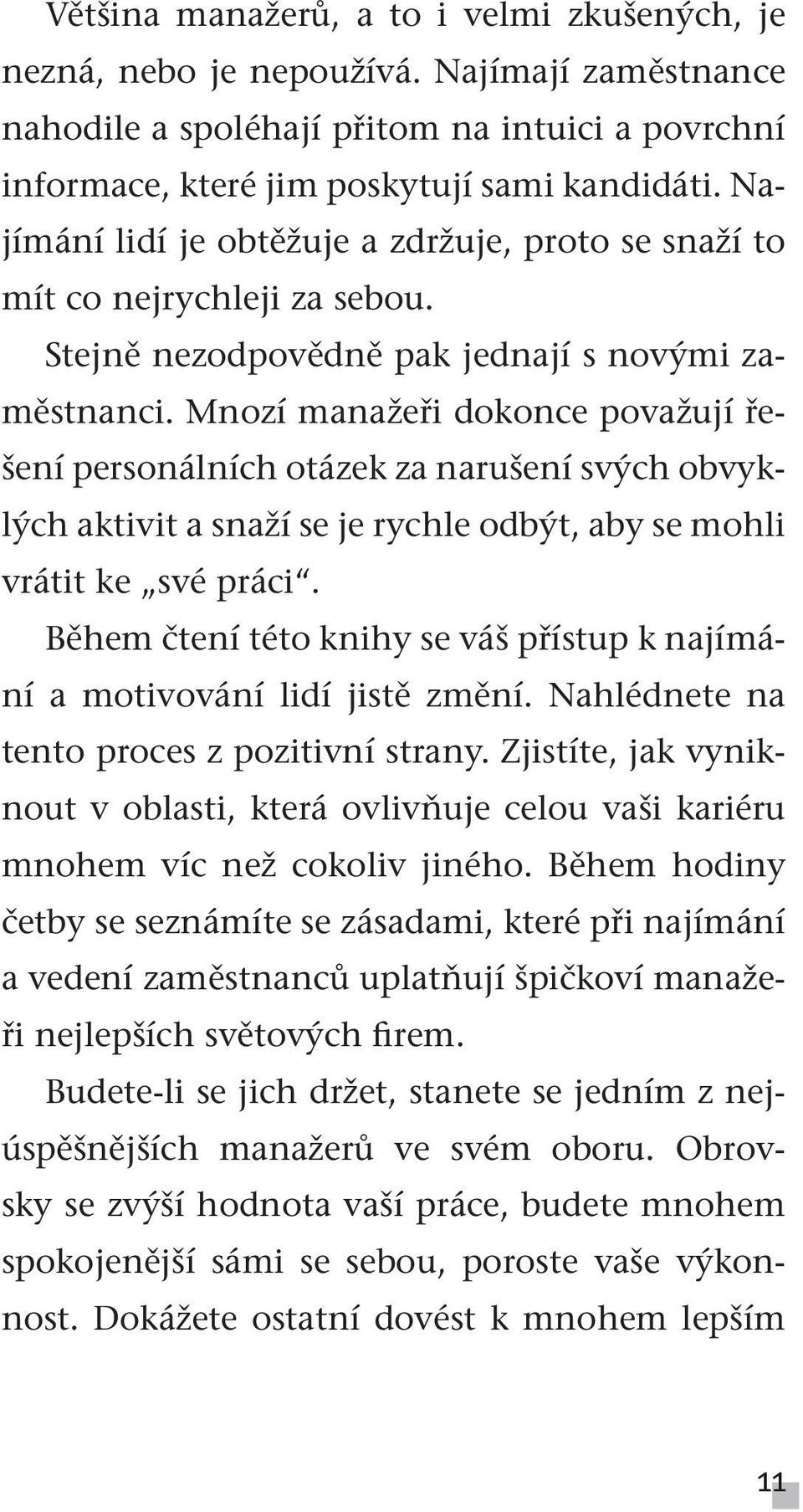 Mnozí manažeři dokonce považují řešení personálních otázek za narušení svých obvyklých aktivit a snaží se je rychle odbýt, aby se mohli vrátit ke své práci.