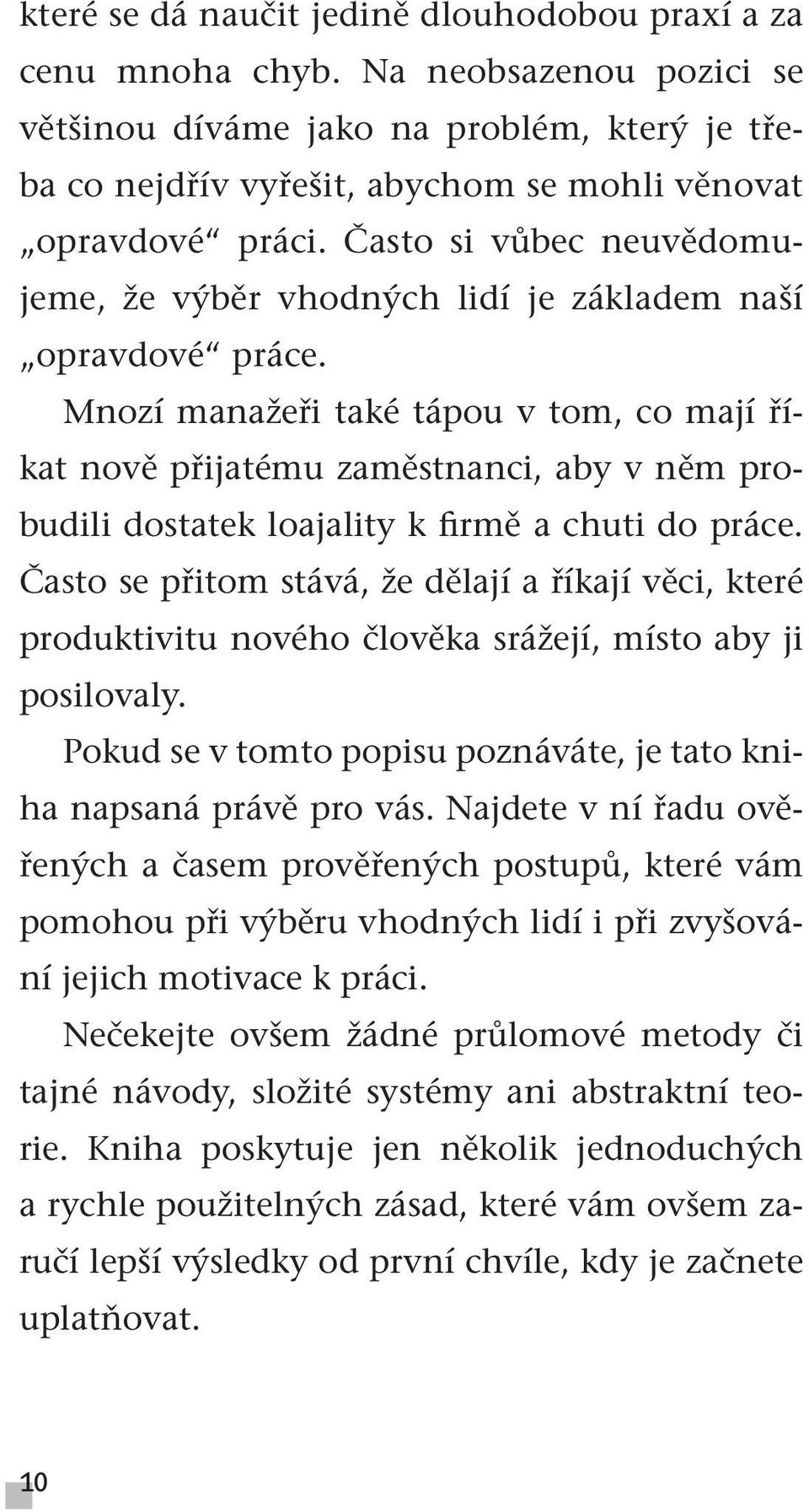 Mnozí manažeři také tápou v tom, co mají říkat nově přijatému zaměstnanci, aby v něm probudili dostatek loajality k firmě a chuti do práce.