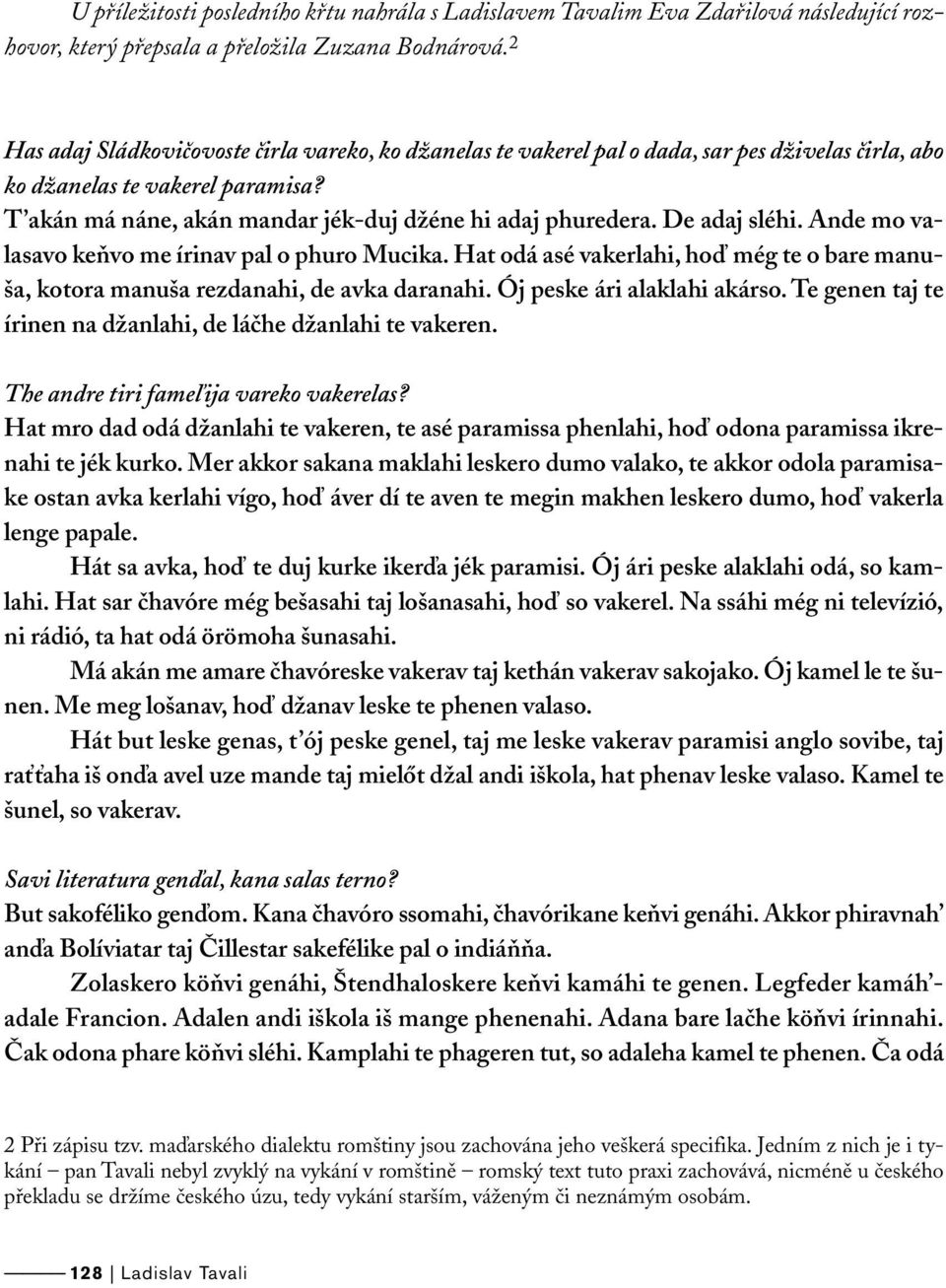 De adaj sléhi. Ande mo valasavo keňvo me írinav pal o phuro Mucika. Hat odá asé vakerlahi, hoď még te o bare manuša, kotora manuša rezdanahi, de avka daranahi. Ój peske ári alaklahi akárso.