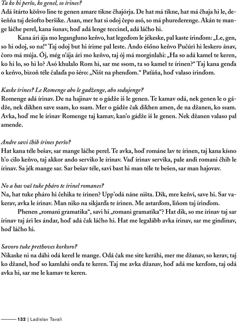 Kana ári ája mo legangluno keňvo, hat legeďom le jékeske, pal kaste írinďom: Le, gen, so hi odoj, so na! Taj odoj but hi írime pal leste. Ando éšőno keňvo Pučúri hi leskero ánav, čoro má múja.