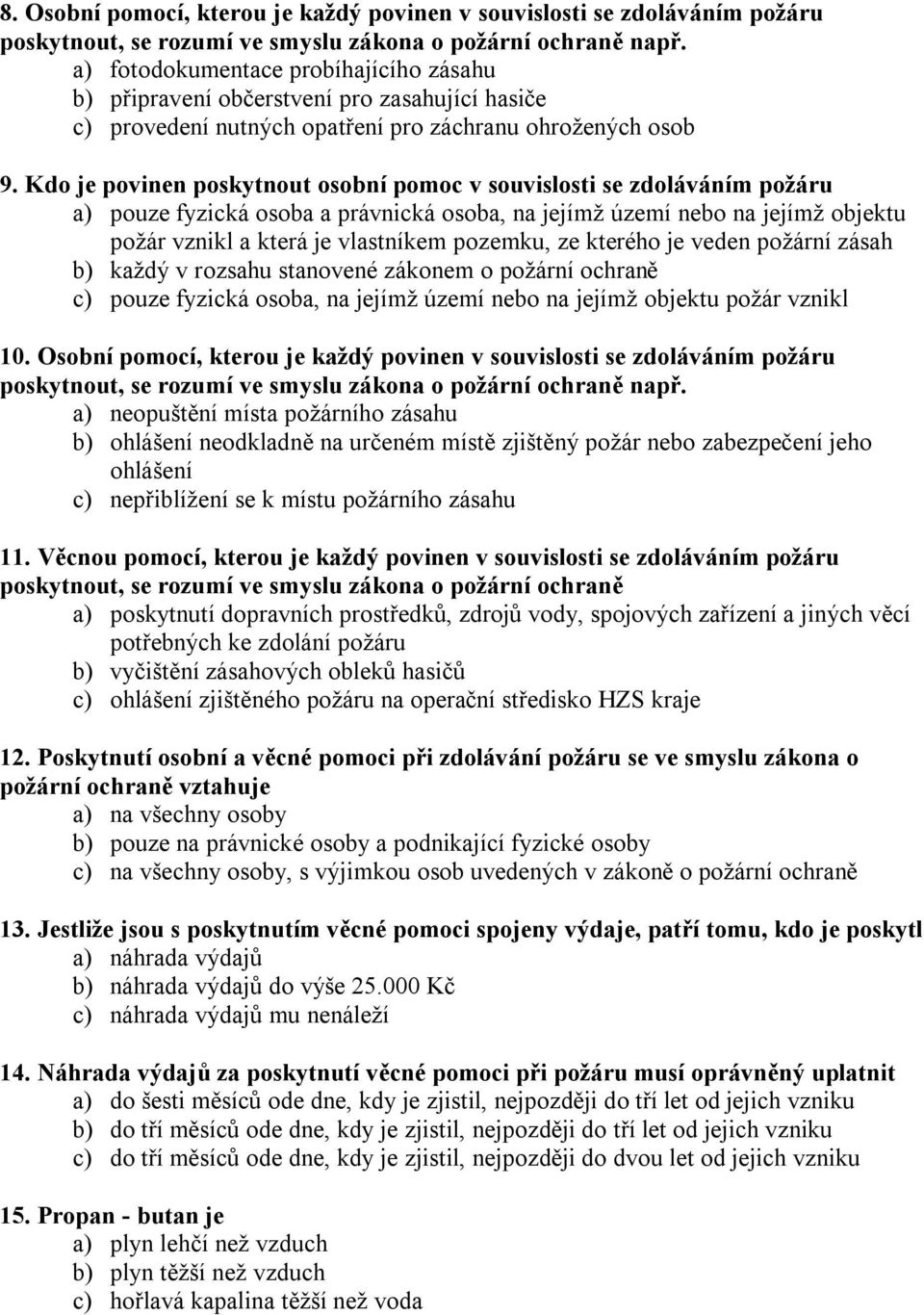 Kdo je povinen poskytnout osobní pomoc v souvislosti se zdoláváním požáru a) pouze fyzická osoba a právnická osoba, na jejímž území nebo na jejímž objektu požár vznikl a která je vlastníkem pozemku,