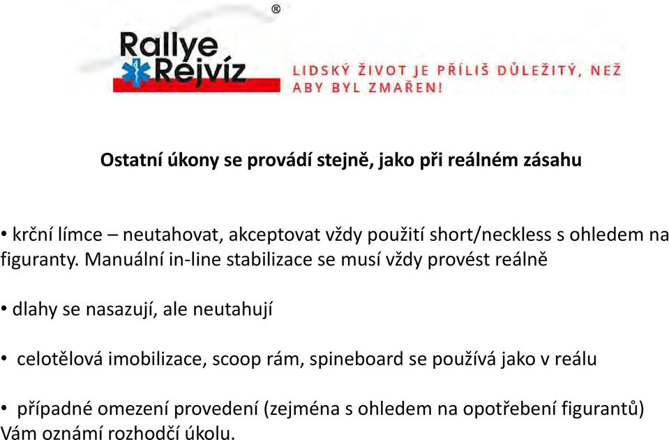 Manuální in-line stabilizace se musí vždy provést reálně dlahy se nasazují, ale neutahují celotělová