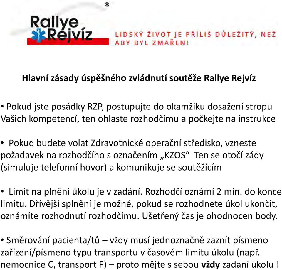 plnění úkolu je v zadání. Rozhodčí oznámí 2 min. do konce limitu. Dřívější splnění je možné, pokud se rozhodnete úkol ukončit, oznámíte rozhodnutí rozhodčímu.