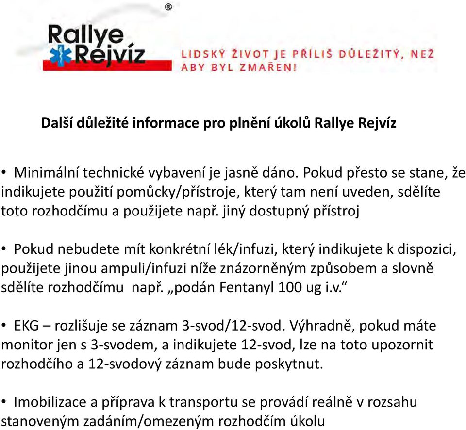 jiný dostupný přístroj Pokud nebudete mít konkrétní lék/infuzi, který indikujete k dispozici, použijete jinou ampuli/infuzi níže znázorněným způsobem a slovně sdělíte rozhodčímu