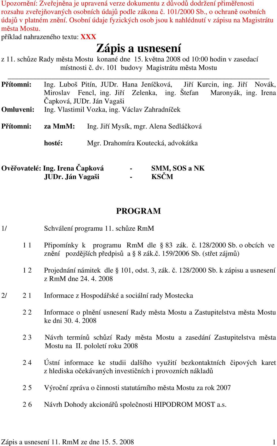 května 2008 od 10:00 hodin v zasedací místnosti č. dv. 101 budovy Magistrátu města Mostu Přítomni: Ing. Luboš Pitín, JUDr. Hana Jeníčková, Jiří Kurcin, ing. Jiří Novák, Miroslav Fencl, ing.