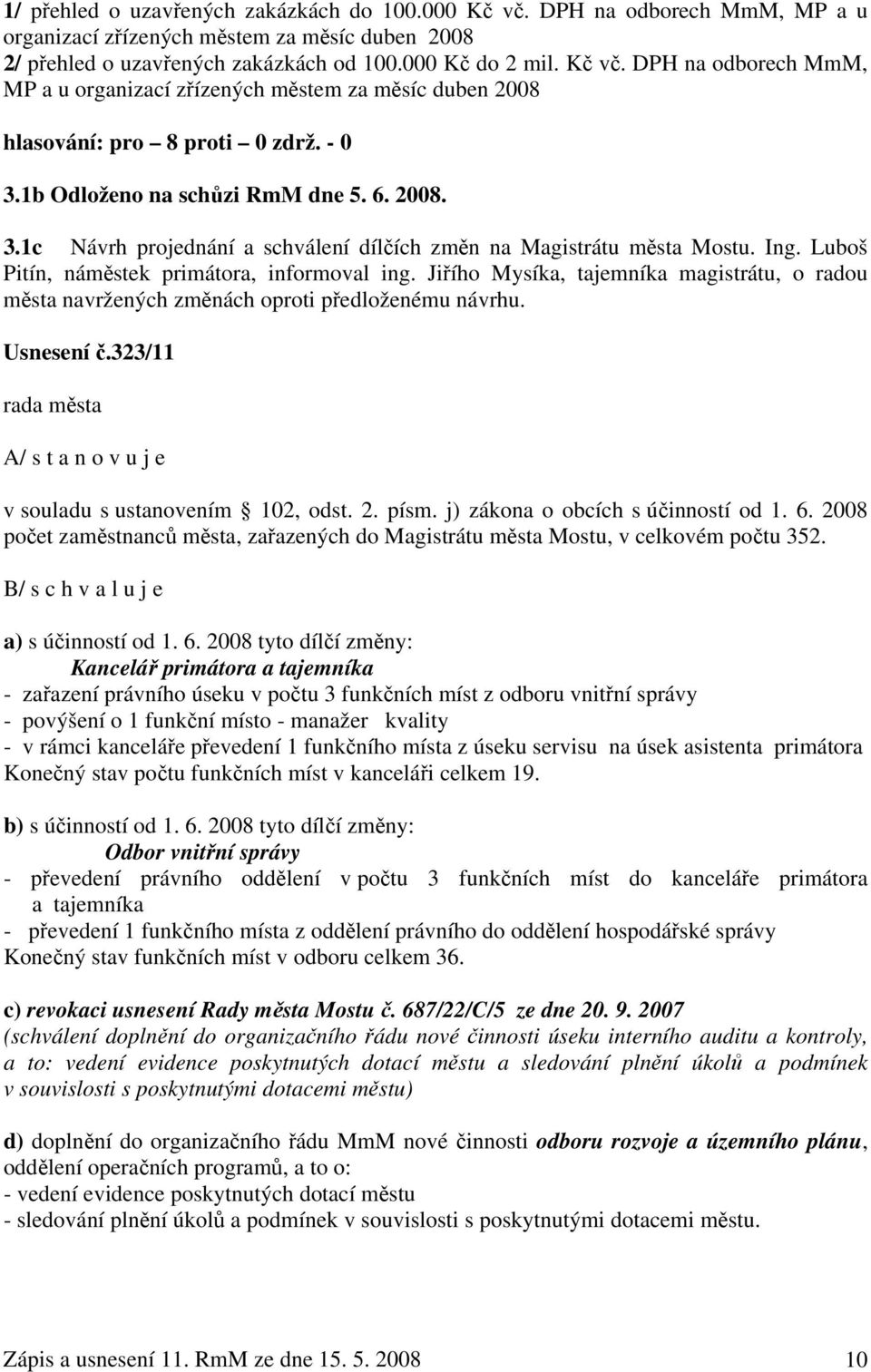 Jiřího Mysíka, tajemníka magistrátu, o radou města navržených změnách oproti předloženému návrhu. Usnesení č.323/11 A/ s t a n o v u j e v souladu s ustanovením 102, odst. 2. písm.