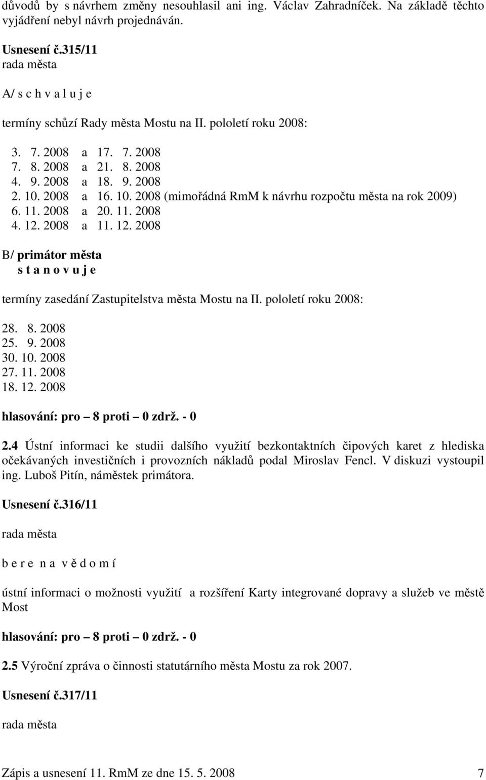 2008 a 11. 12. 2008 B/ primátor města s t a n o v u j e termíny zasedání Zastupitelstva města Mostu na II. pololetí roku 2008: 28. 8. 2008 25