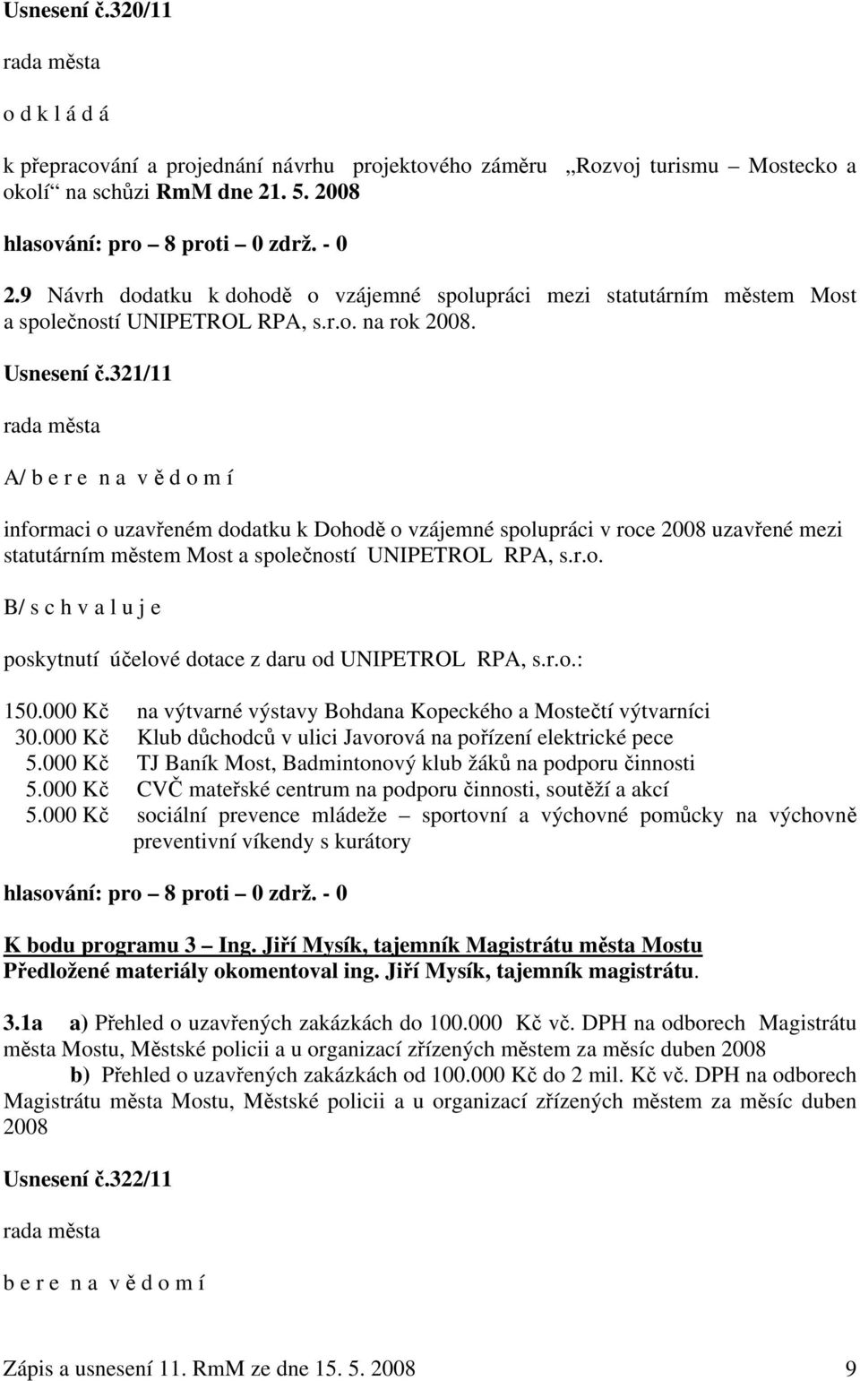 321/11 A/ b e r e n a v ě d o m í informaci o uzavřeném dodatku k Dohodě o vzájemné spolupráci v roce 2008 uzavřené mezi statutárním městem Most a společností UNIPETROL RPA, s.r.o. B/ s c h v a l u j e poskytnutí účelové dotace z daru od UNIPETROL RPA, s.