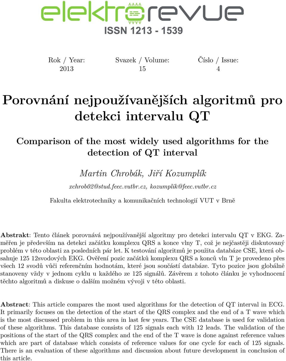 cz, kozumplik@feec.vutbr.cz Fakulta elektrotechniky a komunikačních technologií VUT v Brně Abstrakt: Tento článek porovnává nejpoužívanější algoritmy pro detekci intervalu QT v EKG.
