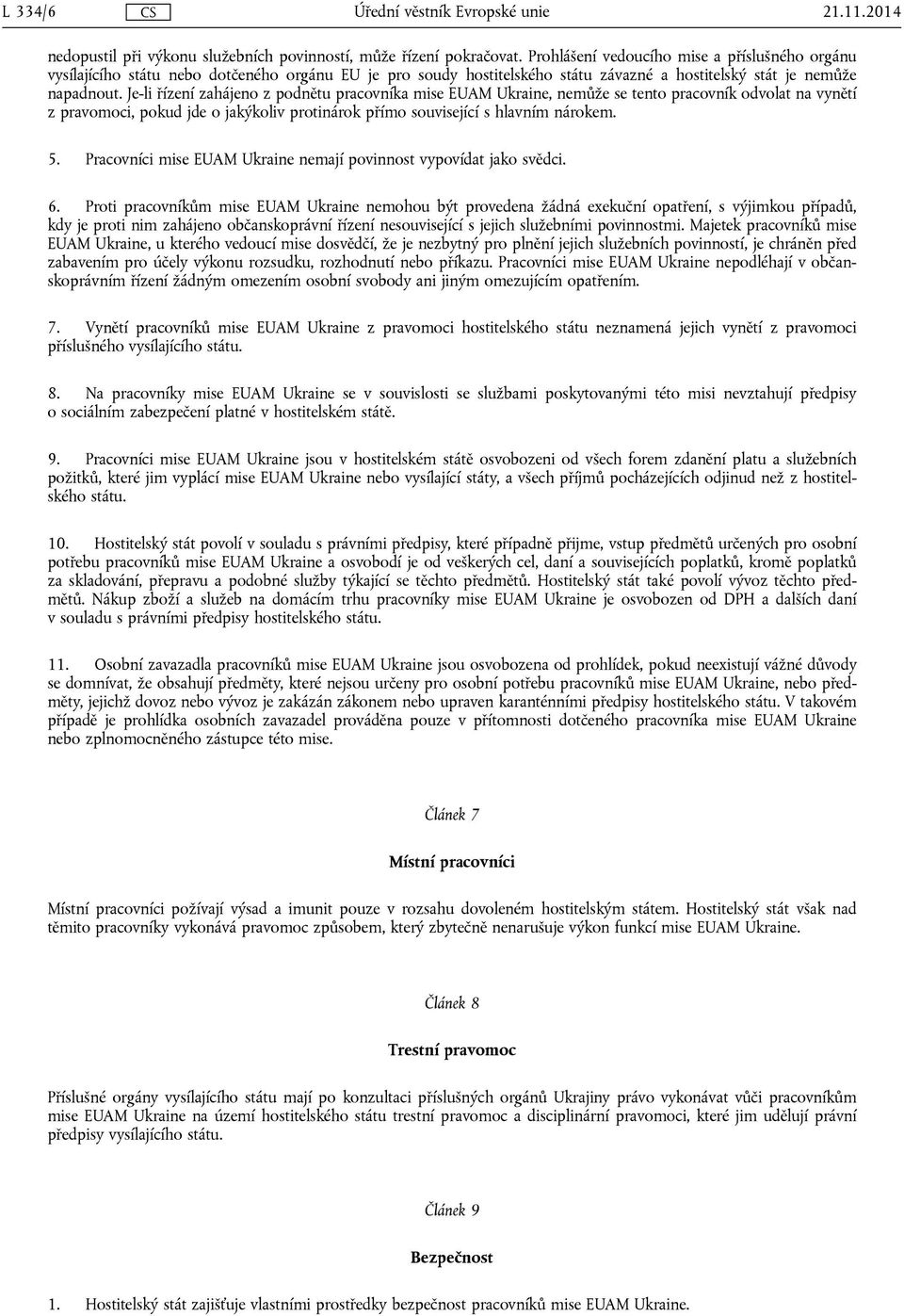 Je-li řízení zahájeno z podnětu pracovníka mise EUAM Ukraine, nemůže se tento pracovník odvolat na vynětí z pravomoci, pokud jde o jakýkoliv protinárok přímo související s hlavním nárokem. 5.