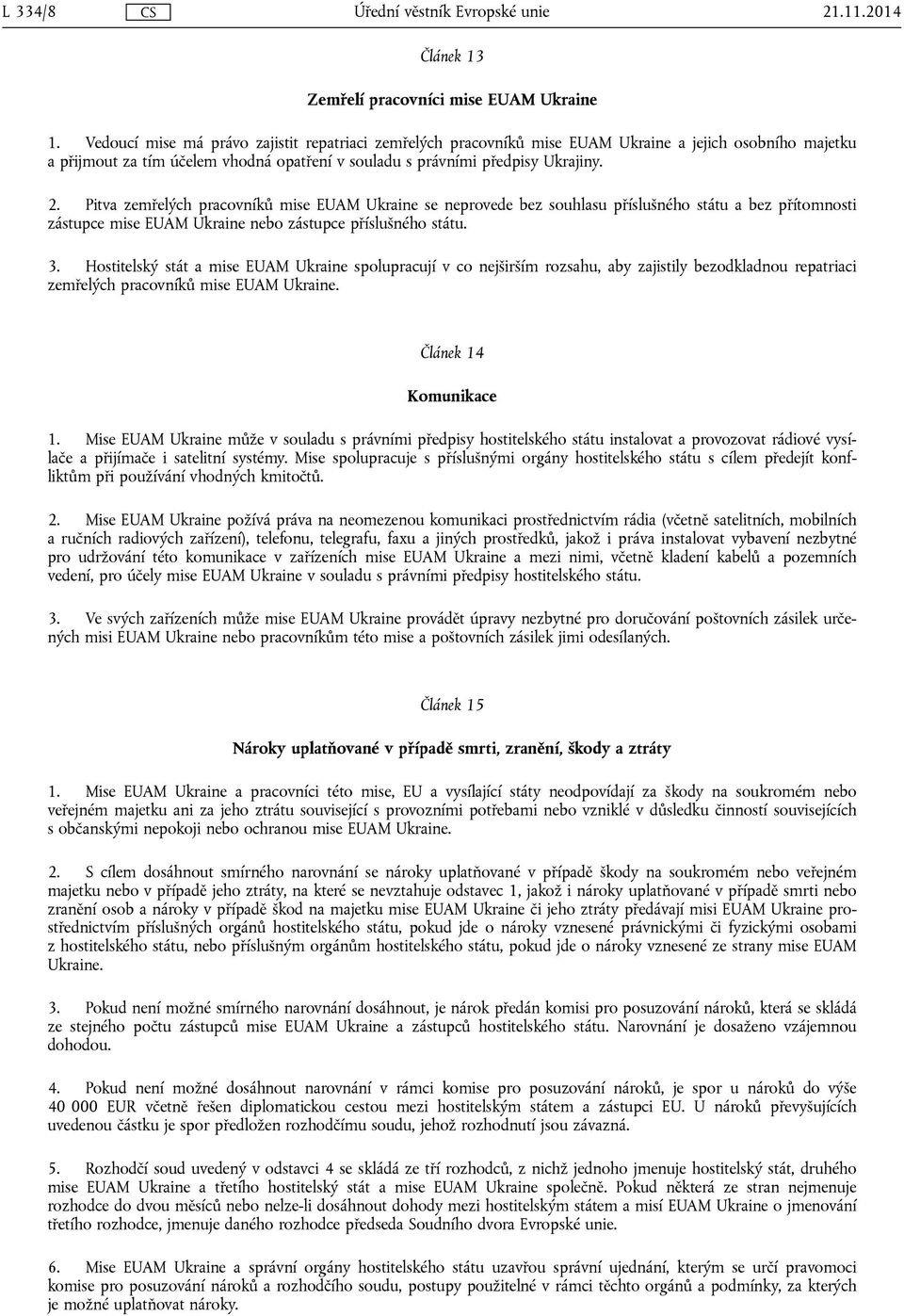 Pitva zemřelých pracovníků mise EUAM Ukraine se neprovede bez souhlasu příslušného státu a bez přítomnosti zástupce mise EUAM Ukraine nebo zástupce příslušného státu. 3.