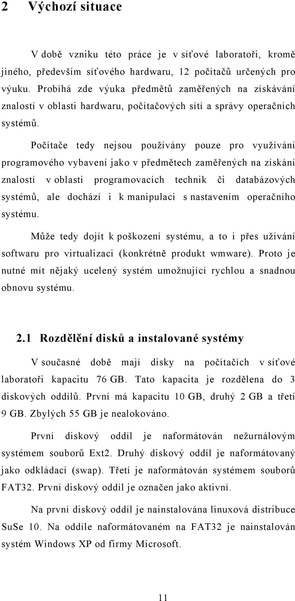 Počítače tedy nejsou používány pouze pro využívání programového vybavení jako v předmětech zaměřených na získání znalostí v oblasti programovacích technik či databázových systémů, ale dochází i k