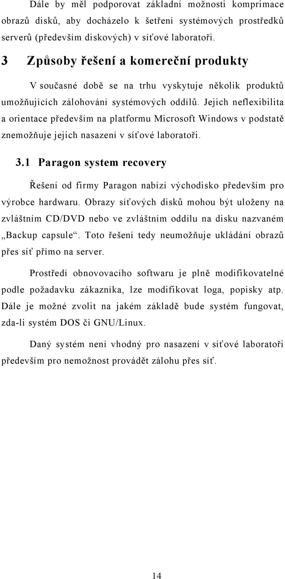 Jejich neflexibilita a orientace především na platformu Microsoft Windows v podstatě znemožňuje jejich nasazení v síťové laboratoři. 3.