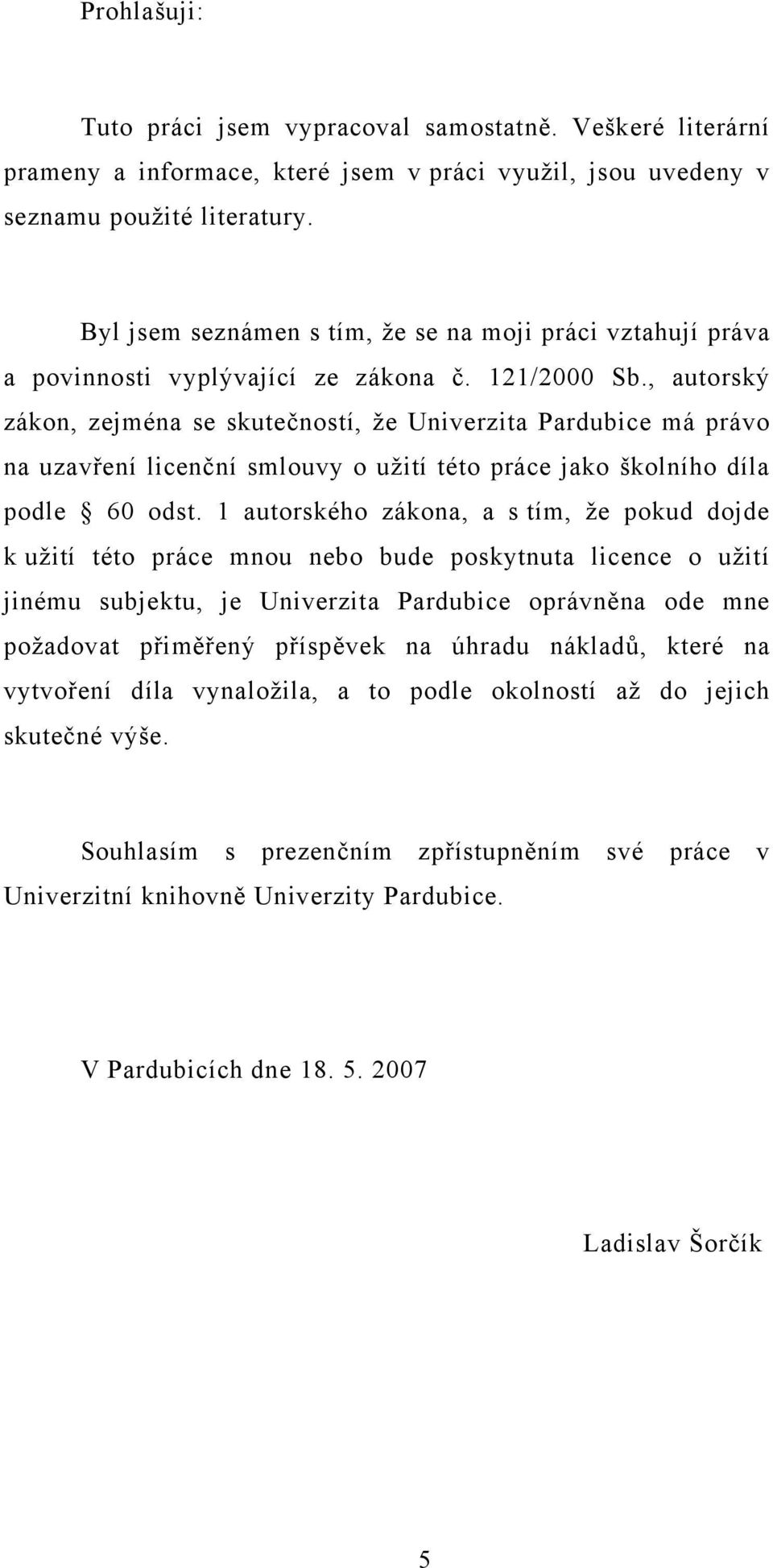 , autorský zákon, zejména se skutečností, že Univerzita Pardubice má právo na uzavření licenční smlouvy o užití této práce jako školního díla podle 60 odst.