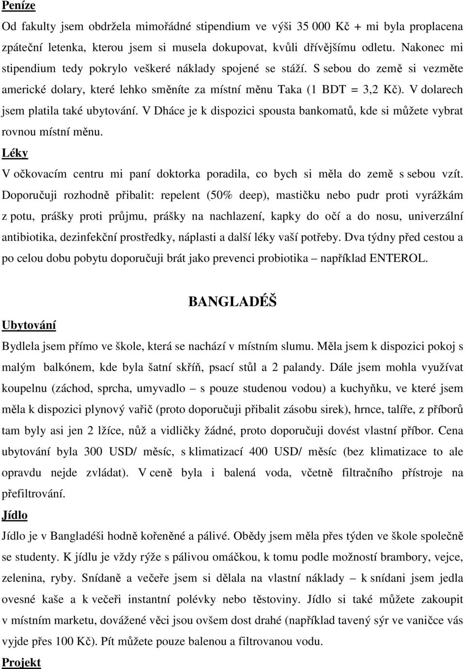 V dolarech jsem platila také ubytování. V Dháce je k dispozici spousta bankomatů, kde si můžete vybrat rovnou místní měnu.