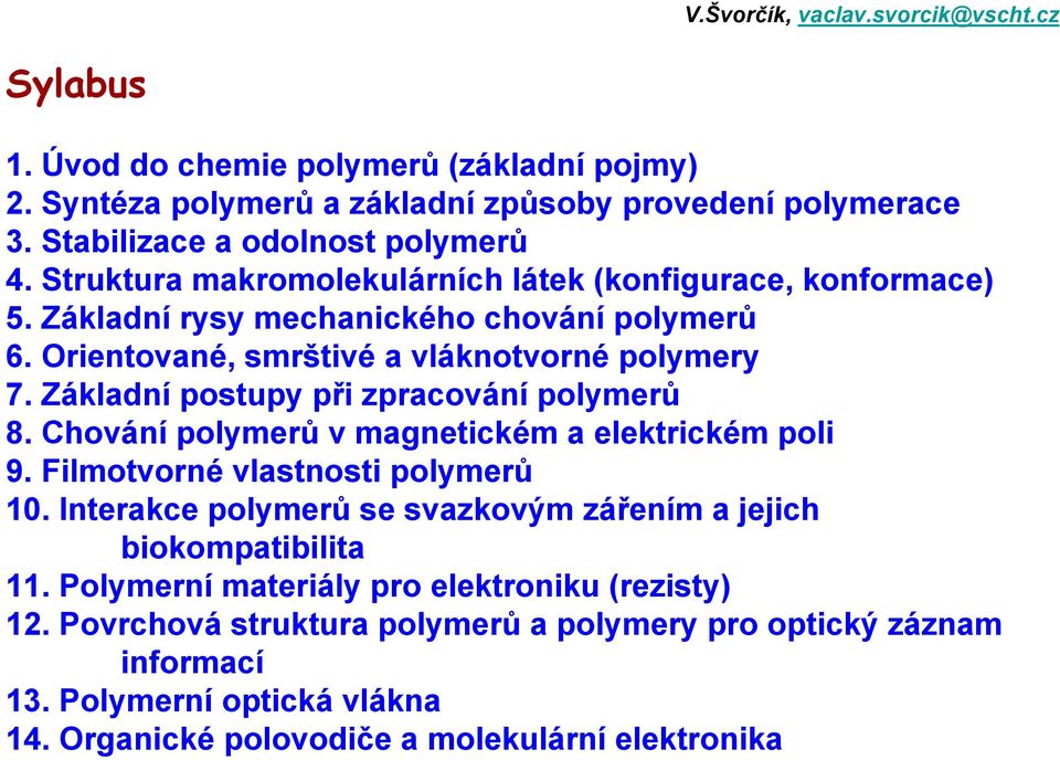 Základní postupy při zpracování polymerů 8. Chování polymerů v magnetickém a elektrickém poli 9. Filmotvorné vlastnosti polymerů 10.