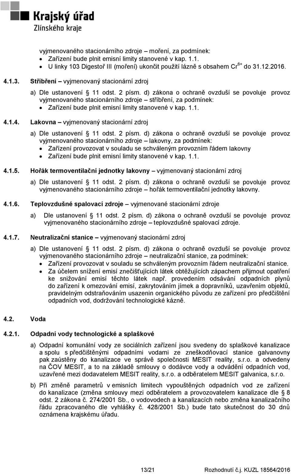 d) zákona o ochraně ovzduší se povoluje provoz vyjmenovaného stacionárního zdroje stříbření, za podmínek: Zařízení bude plnit emisní limity stanovené v kap. 1.1. 4.