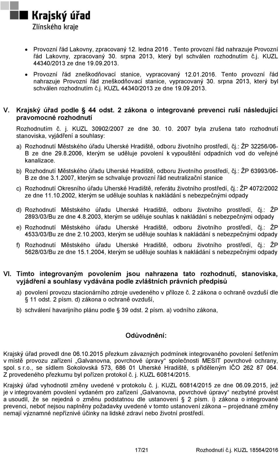 Krajský úřad podle 44 odst. 2 zákona o integrované prevenci ruší následující pravomocné rozhodnutí Rozhodnutím č. j. KUZL 30902/2007 ze dne 30. 10.