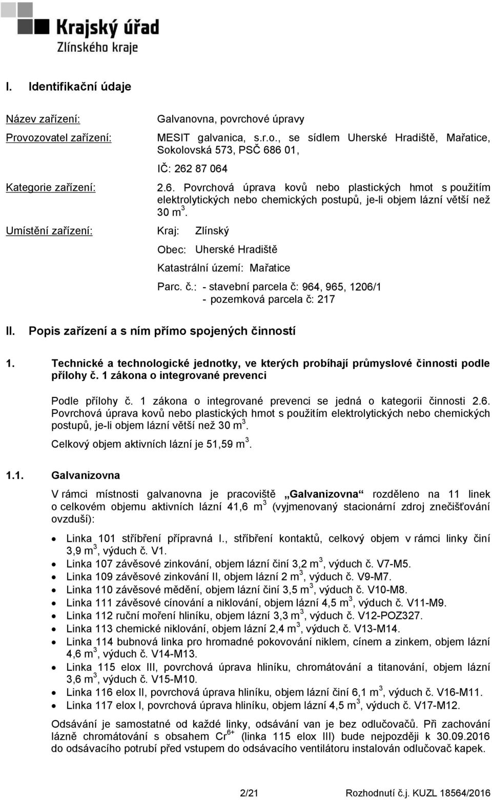 : - stavební parcela č: 964, 965, 1206/1 - pozemková parcela č: 217 II. Popis zařízení a s ním přímo spojených činností 1.