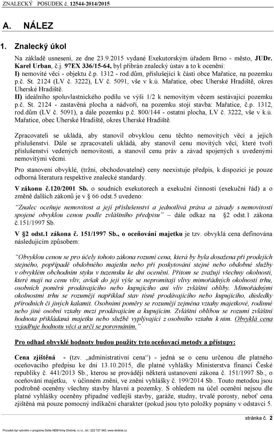 5091, vše v k.ú. Mařatice, obec Uherské Hradiště, okres Uherské Hradiště. II) ideálního spoluvlastnického podílu ve výši 1/2 k nemovitým věcem sestávající pozemku p.č. St.