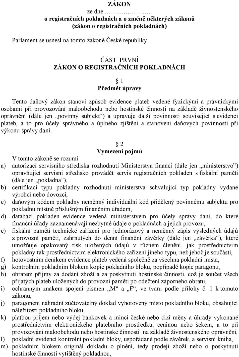 úpravy Tento daňový zákon stanoví způsob evidence plateb vedené fyzickými a právnickými osobami při provozování maloobchodu nebo hostinské činnosti na základě živnostenského oprávnění (dále jen