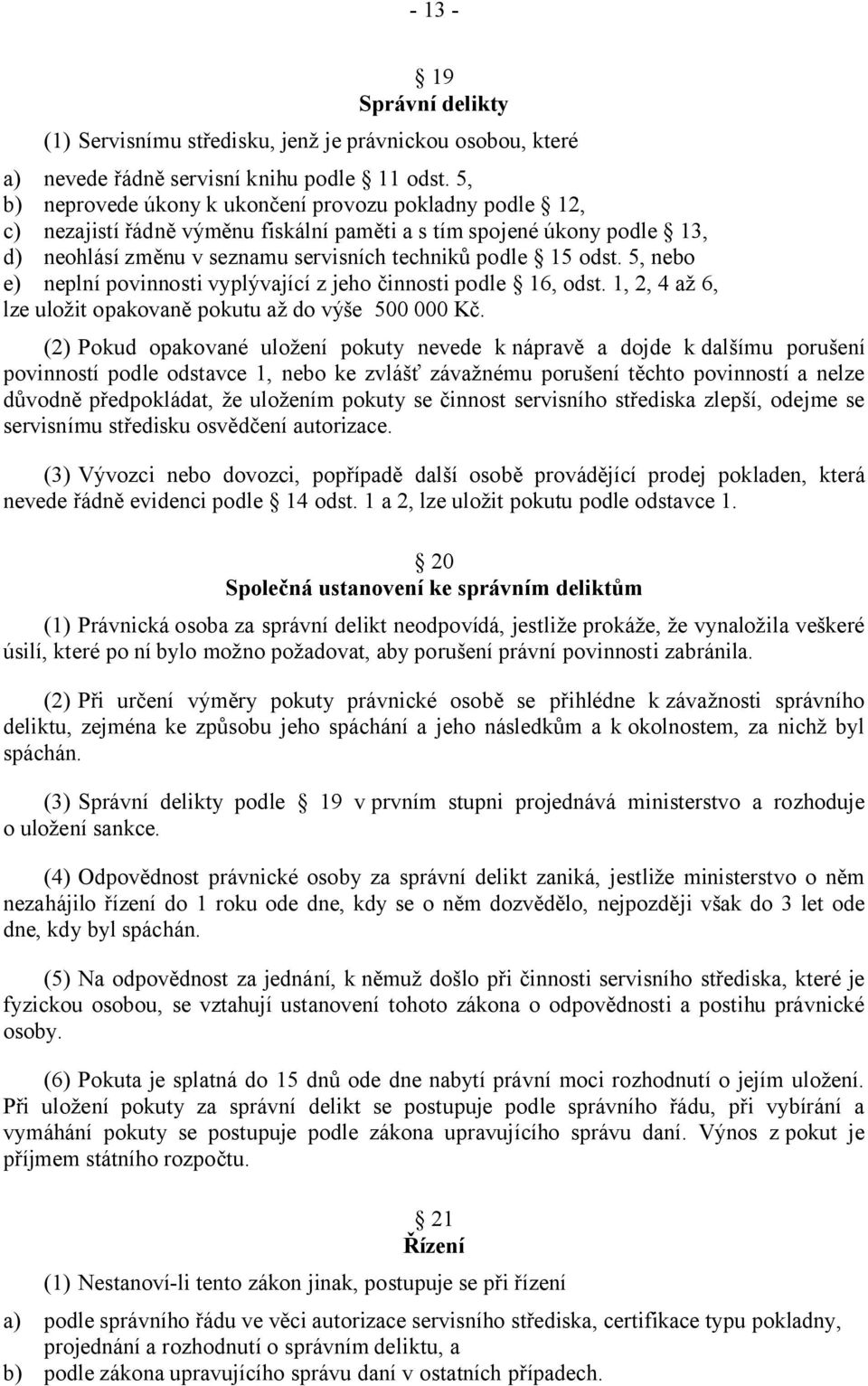 5, nebo e) neplní povinnosti vyplývající z jeho činnosti podle 16, odst. 1, 2, 4 až 6, lze uložit opakovaně pokutu až do výše 500 000 Kč.