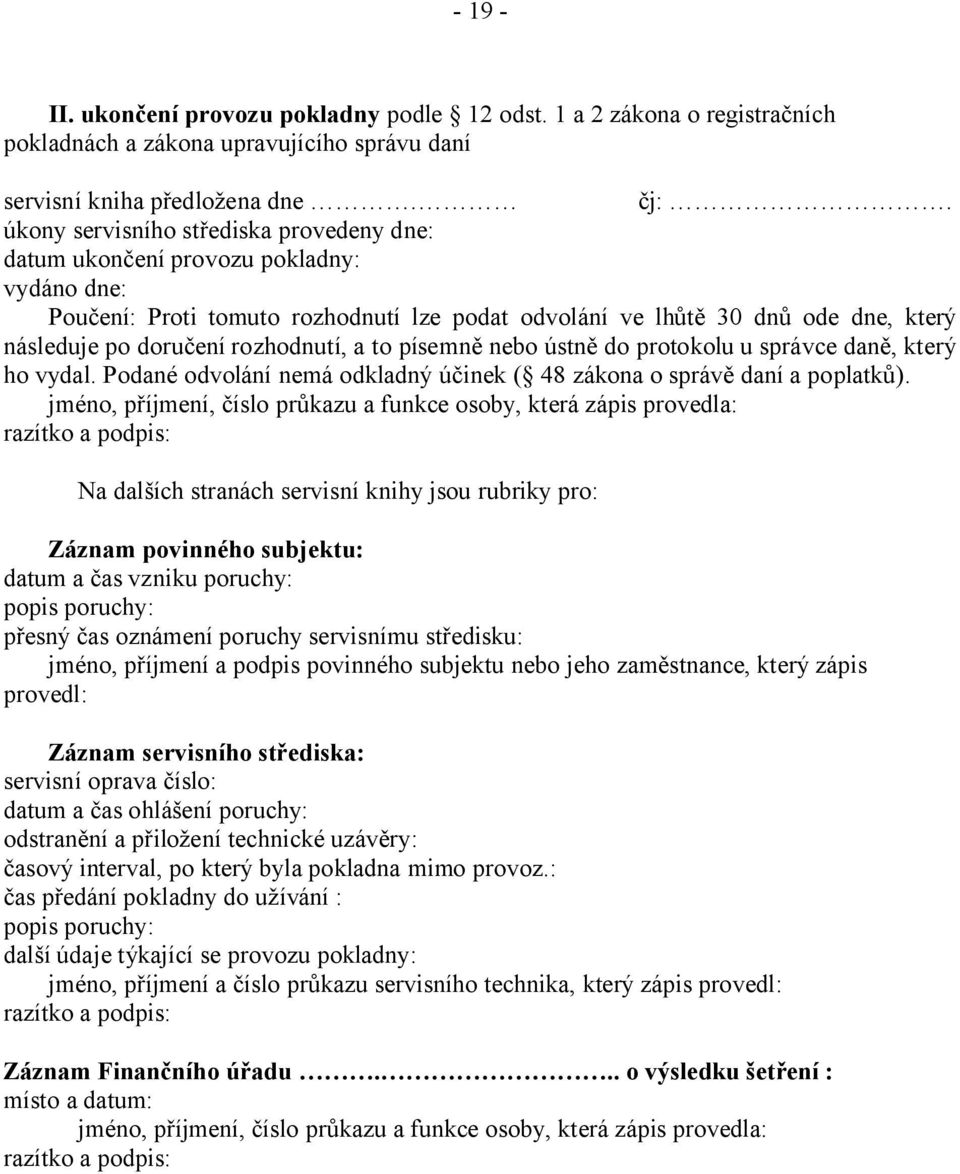 rozhodnutí, a to písemně nebo ústně do protokolu u správce daně, který ho vydal. Podané odvolání nemá odkladný účinek ( 48 zákona o správě daní a poplatků).