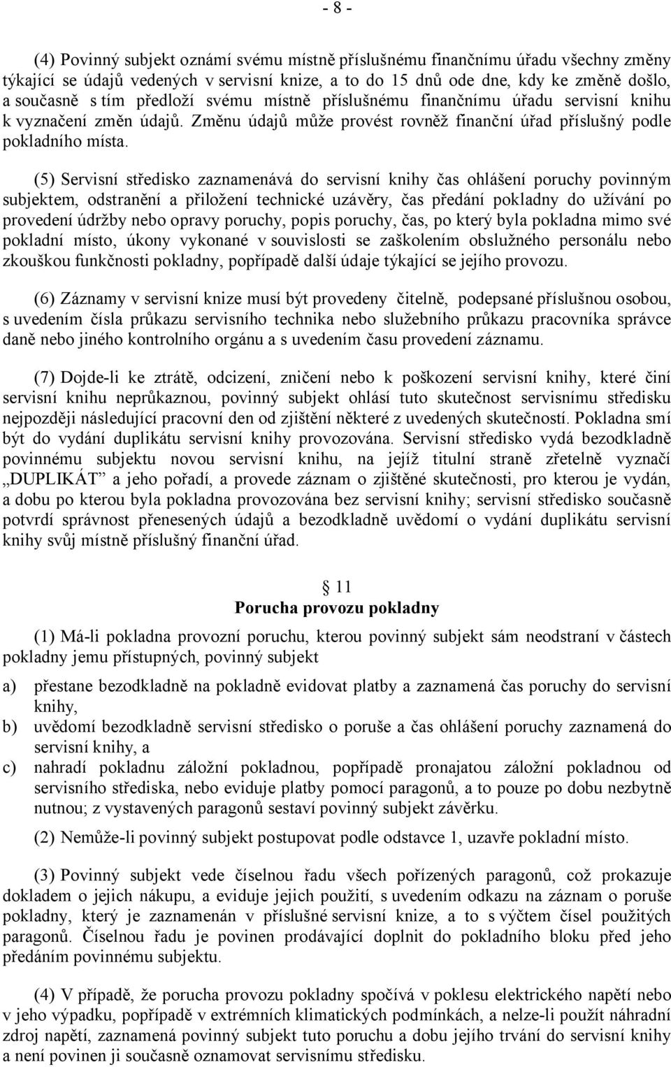 (5) Servisní středisko zaznamenává do servisní knihy čas ohlášení poruchy povinným subjektem, odstranění a přiložení technické uzávěry, čas předání pokladny do užívání po provedení údržby nebo opravy