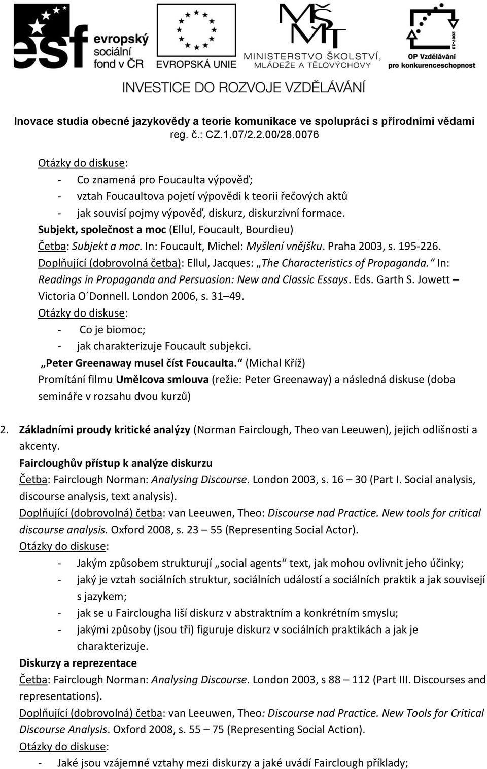 Doplňující (dobrovolná četba): Ellul, Jacques: The Characteristics of Propaganda. In: Readings in Propaganda and Persuasion: New and Classic Essays. Eds. Garth S. Jowett Victoria O Donnell.