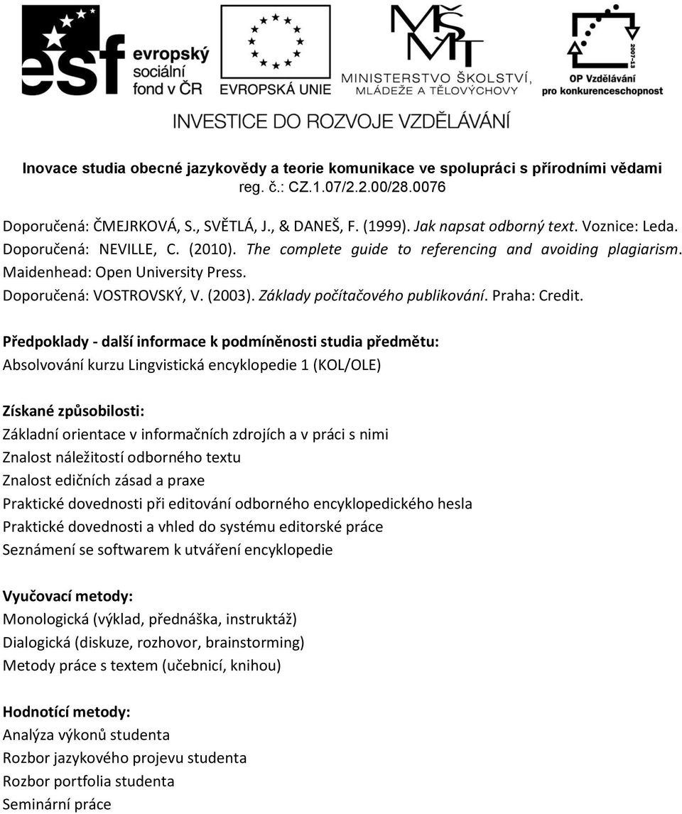 Předpoklady - další informace k podmíněnosti studia předmětu: Absolvování kurzu Lingvistická encyklopedie 1 (KOL/OLE) Získané způsobilosti: Základní orientace v informačních zdrojích a v práci s nimi