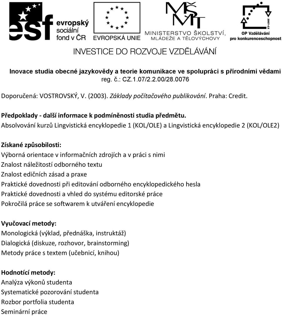 odborného textu Znalost edičních zásad a praxe Praktické dovednosti při editování odborného encyklopedického hesla Praktické dovednosti a vhled do systému editorské práce Pokročilá práce se softwarem