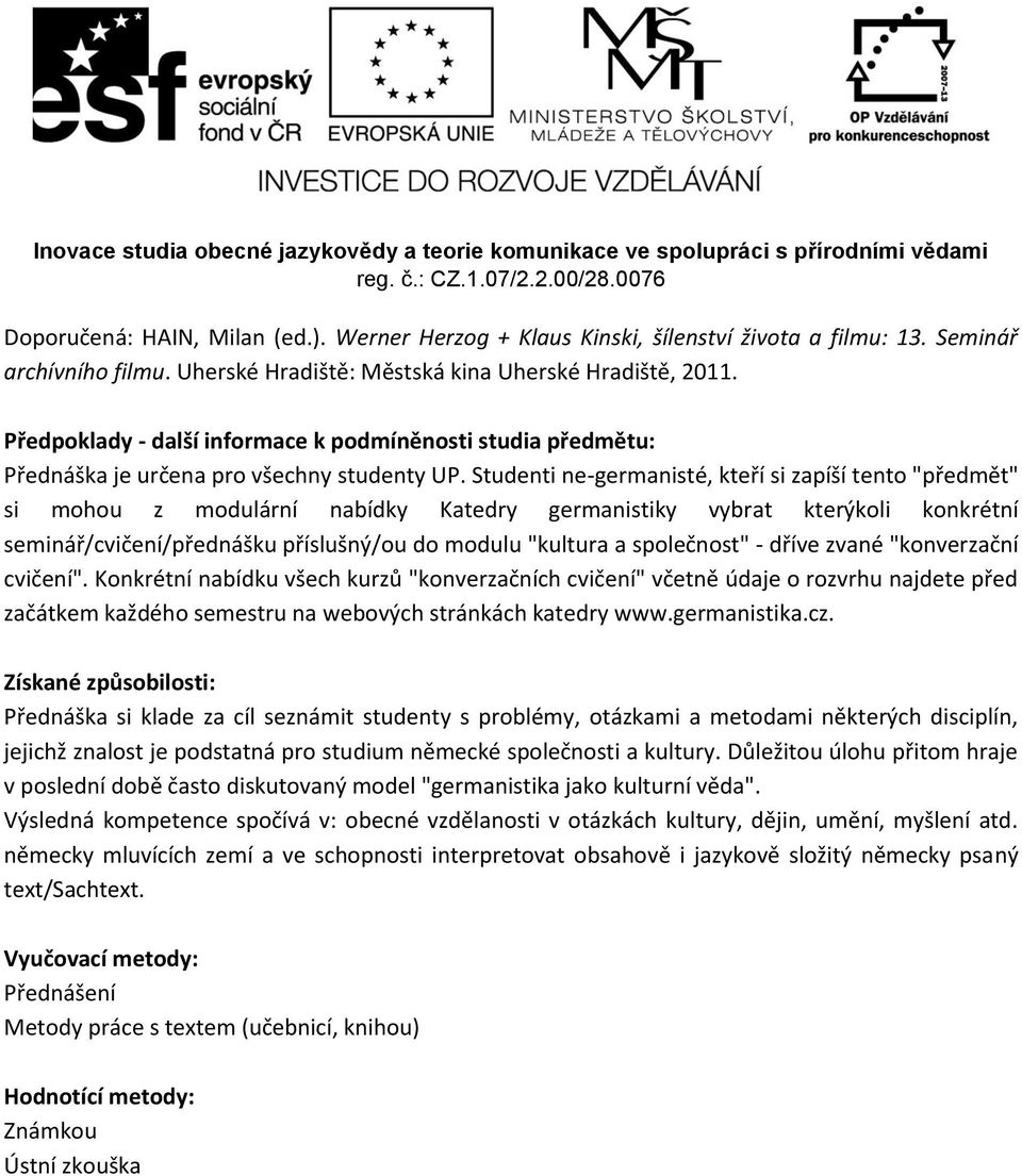 Studenti ne-germanisté, kteří si zapíší tento "předmět" si mohou z modulární nabídky Katedry germanistiky vybrat kterýkoli konkrétní seminář/cvičení/přednášku příslušný/ou do modulu "kultura a