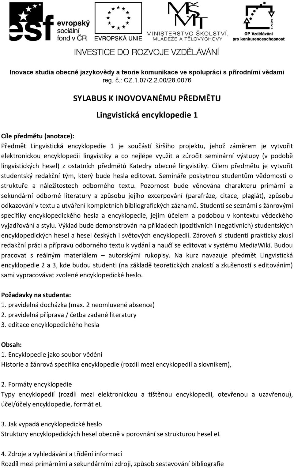 Cílem předmětu je vytvořit studentský redakční tým, který bude hesla editovat. Semináře poskytnou studentům vědomosti o struktuře a náležitostech odborného textu.