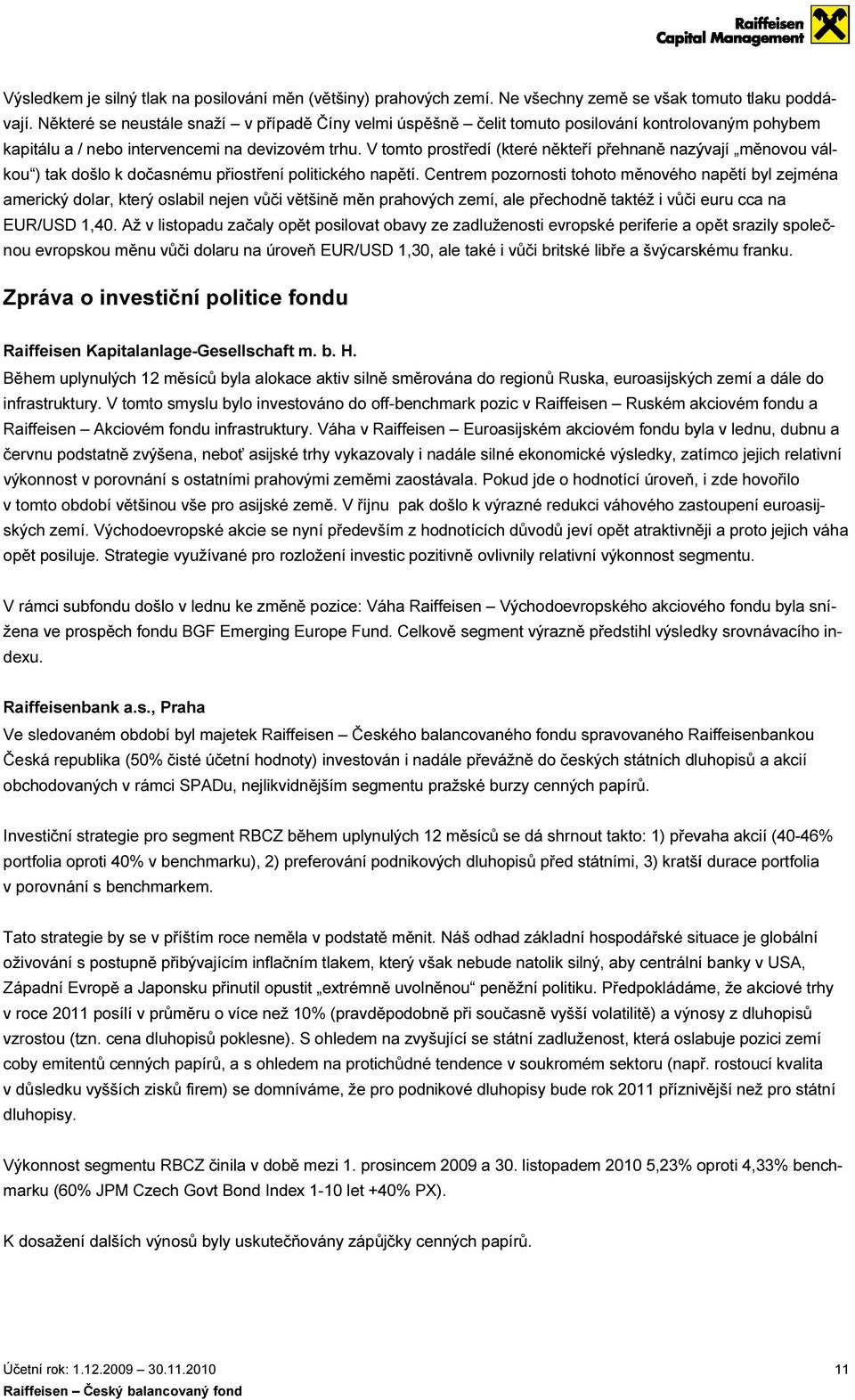 V tomto prostředí (které někteří přehnaně nazývají měnovou válnapětí byl zejména kou ) tak došlo k dočasnému přiostření politického napětí.