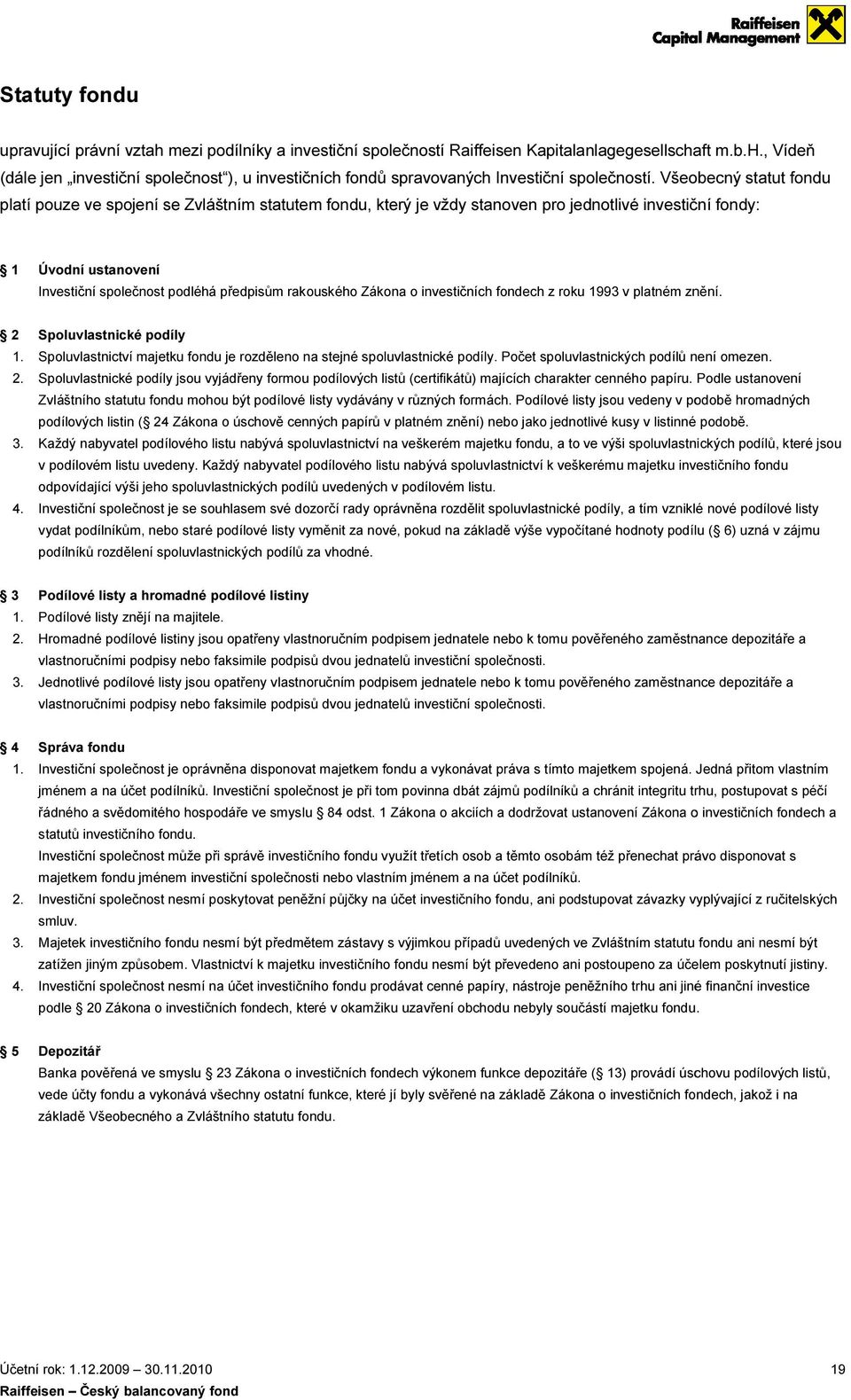 rakouského Zákona o investičních fondech z roku 1993 v platném znění. 2 Spoluvlastnické podíly 1. Spoluvlastnictví majetku fondu je rozdělenoo na stejné spoluvlastnické podíly.