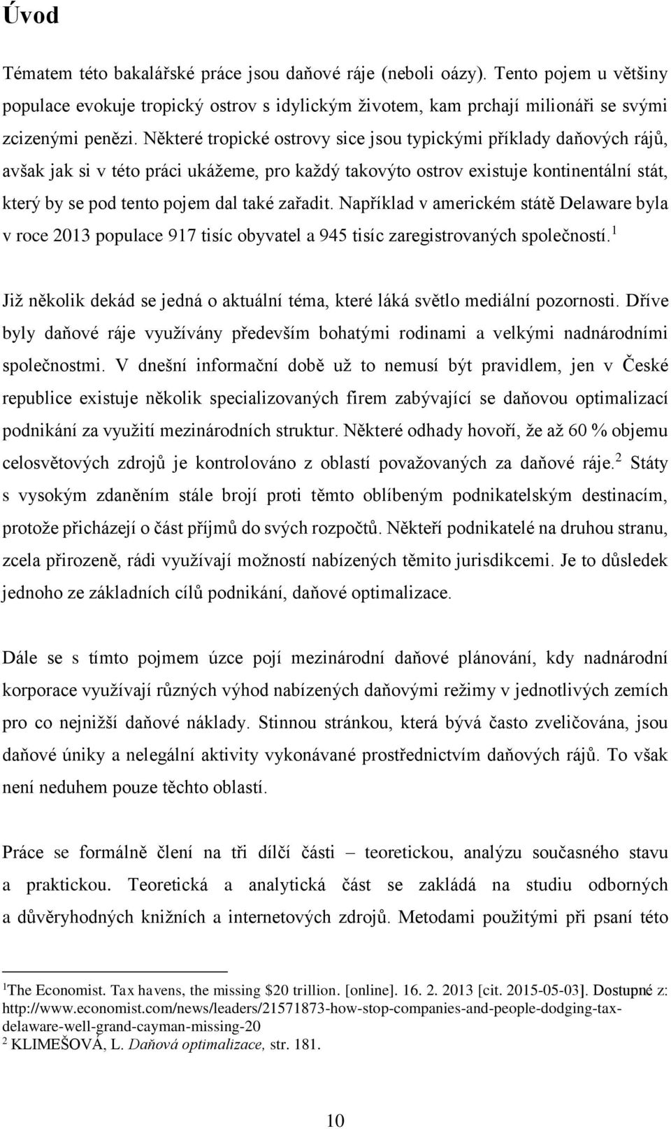 zařadit. Například v americkém státě Delaware byla v roce 2013 populace 917 tisíc obyvatel a 945 tisíc zaregistrovaných společností.