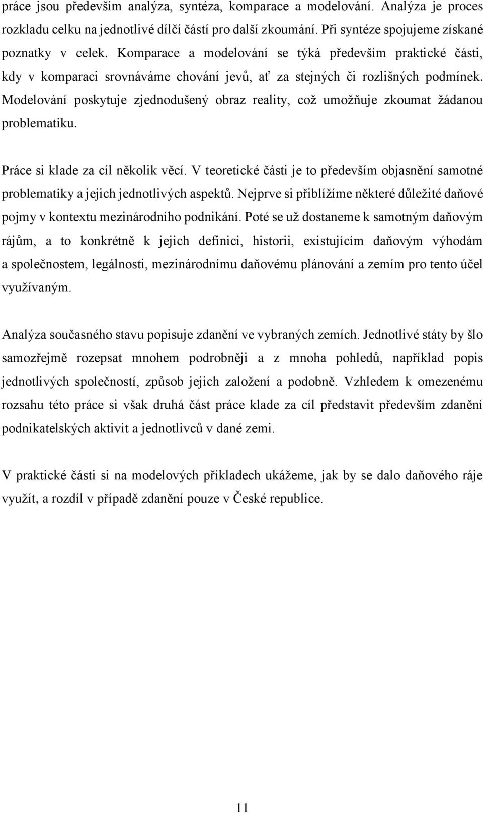 Modelování poskytuje zjednodušený obraz reality, což umožňuje zkoumat žádanou problematiku. Práce si klade za cíl několik věcí.